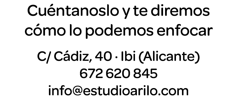 Cuéntanoslo y te diremos cómo lo podemos enfocar C  Cádiz, 40   Ibi (Alicante) 672 620 845 info estudioarilo com