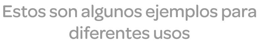 Estos son algunos ejemplos para diferentes usos